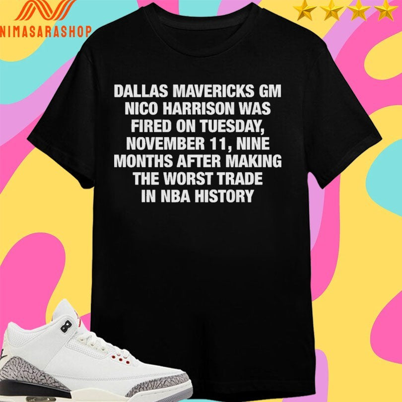 Dallas Mavericks Gm Nico Harrison Was Fired On Tuesday November 11 Nine Months After Making The Worst Trade In Nba History Shirts