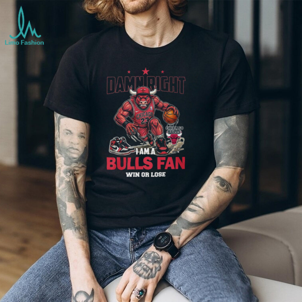 Damn Right I Am A Bulls Fan Win Or Lose Chicago Basketball Shirt