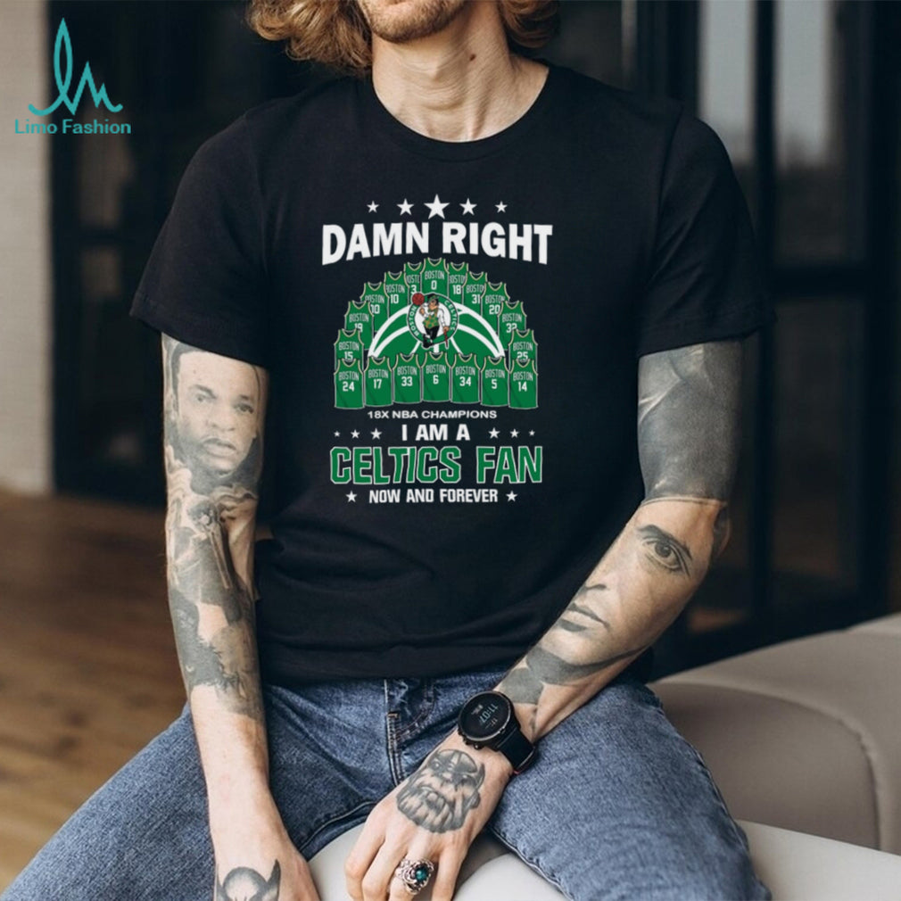 Damn Right I Am A Celtics Fan 18X NBA Champions Dynasty Jersey T Shirt