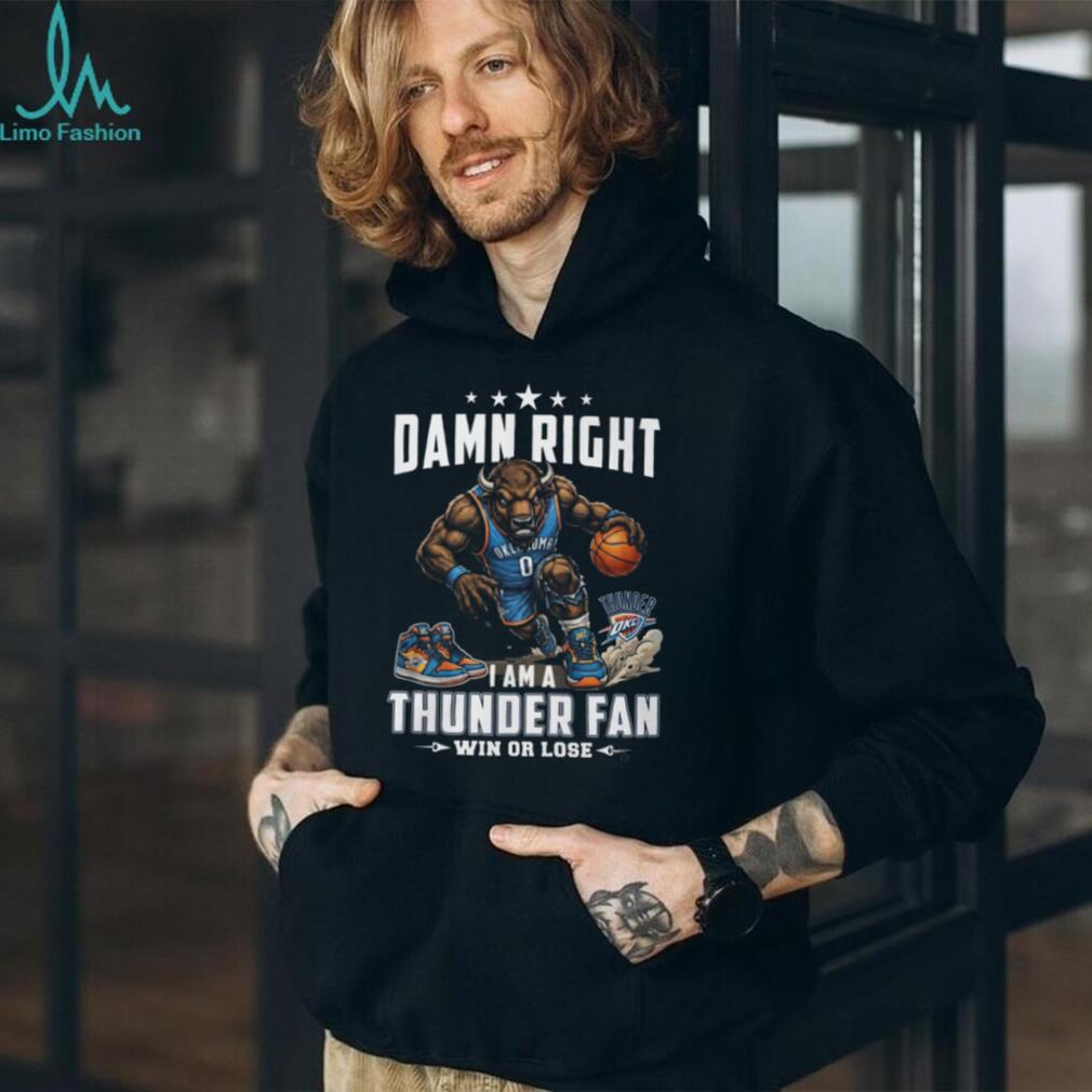 Damn Right I Am A Thunder Fan Oklahoma City Basketball T Shirt