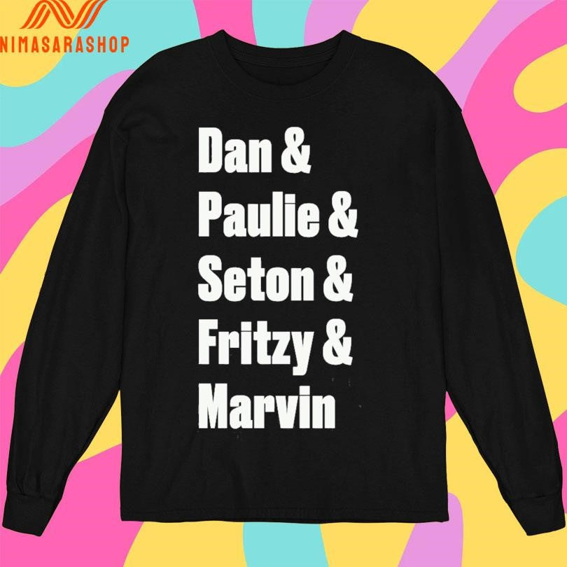 Dan And Paulie And Seton And Fritzy And Marvin Shirts