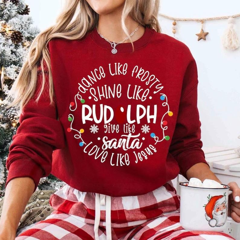 Dance Like Frosty Shine like Rudolph Give like Santa Love Like Jesus Shirt, Christmas Sweatshirt, Christmas Gift,...