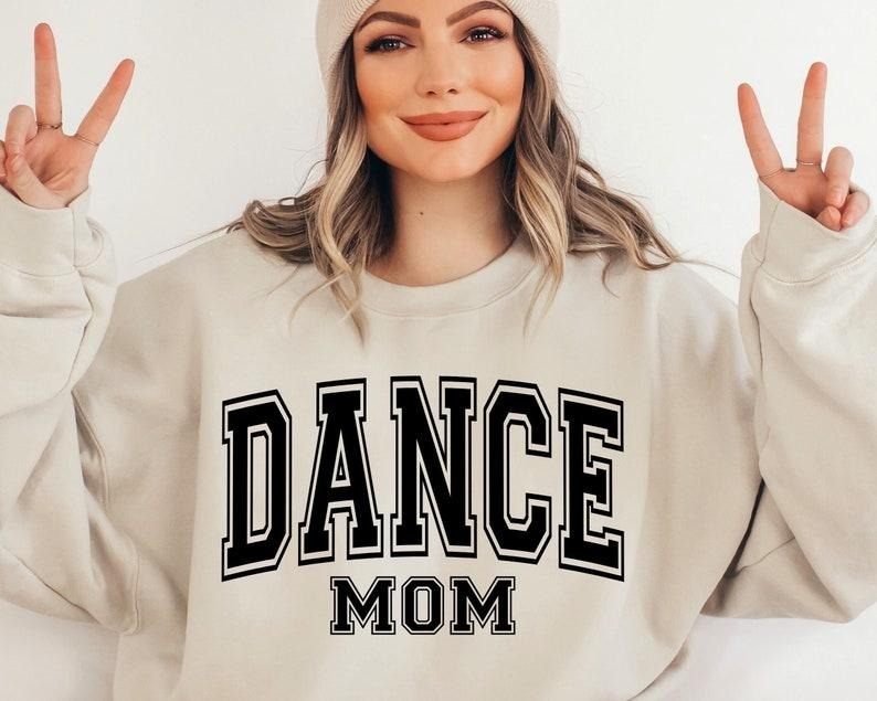 Dance Mom Tshirt-sweatshirt-hoodie, Dance Mom Shirt, Dance Mom sweatshirt, Dance hoodie, Dancer tshirt, Dance Varsity...
