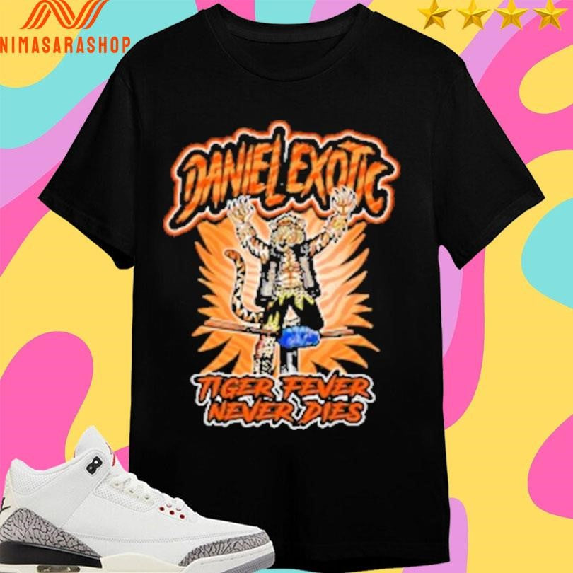 Daniel Exotic Tiger Fever Never Dies Shirts