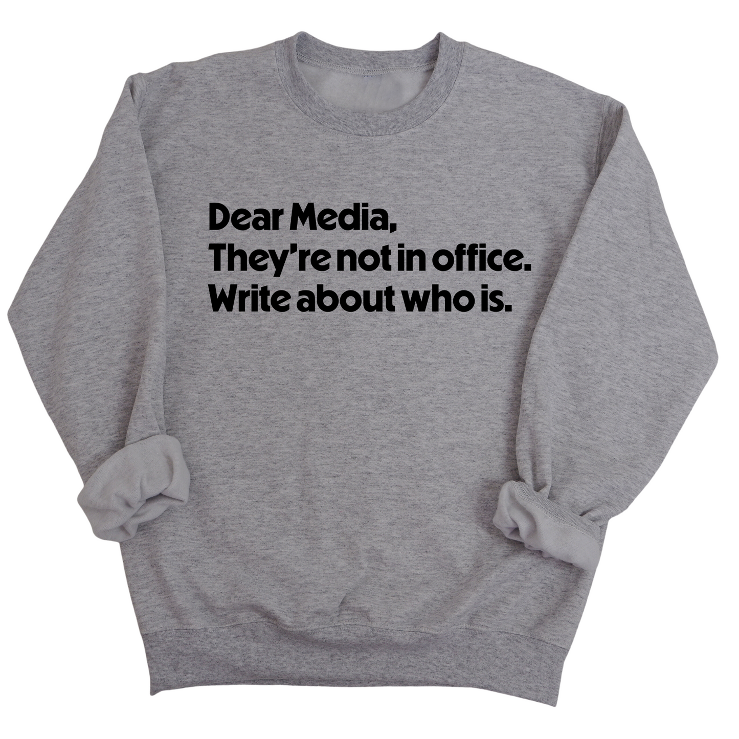 Dear Media, TheyÃ¢â‚¬â„¢re Not in Office. Write About Who Is Unisex Sweatshirt