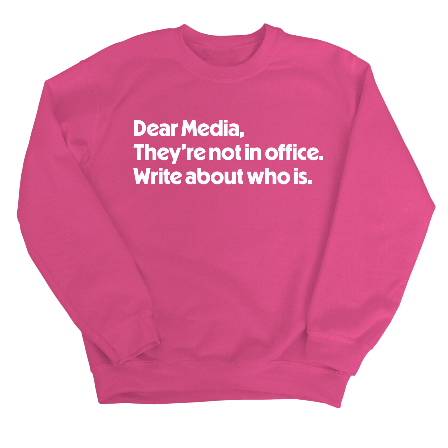 Dear Media, TheyÃ¢â‚¬â„¢re Not in Office. Write About Who Is Unisex Sweatshirt