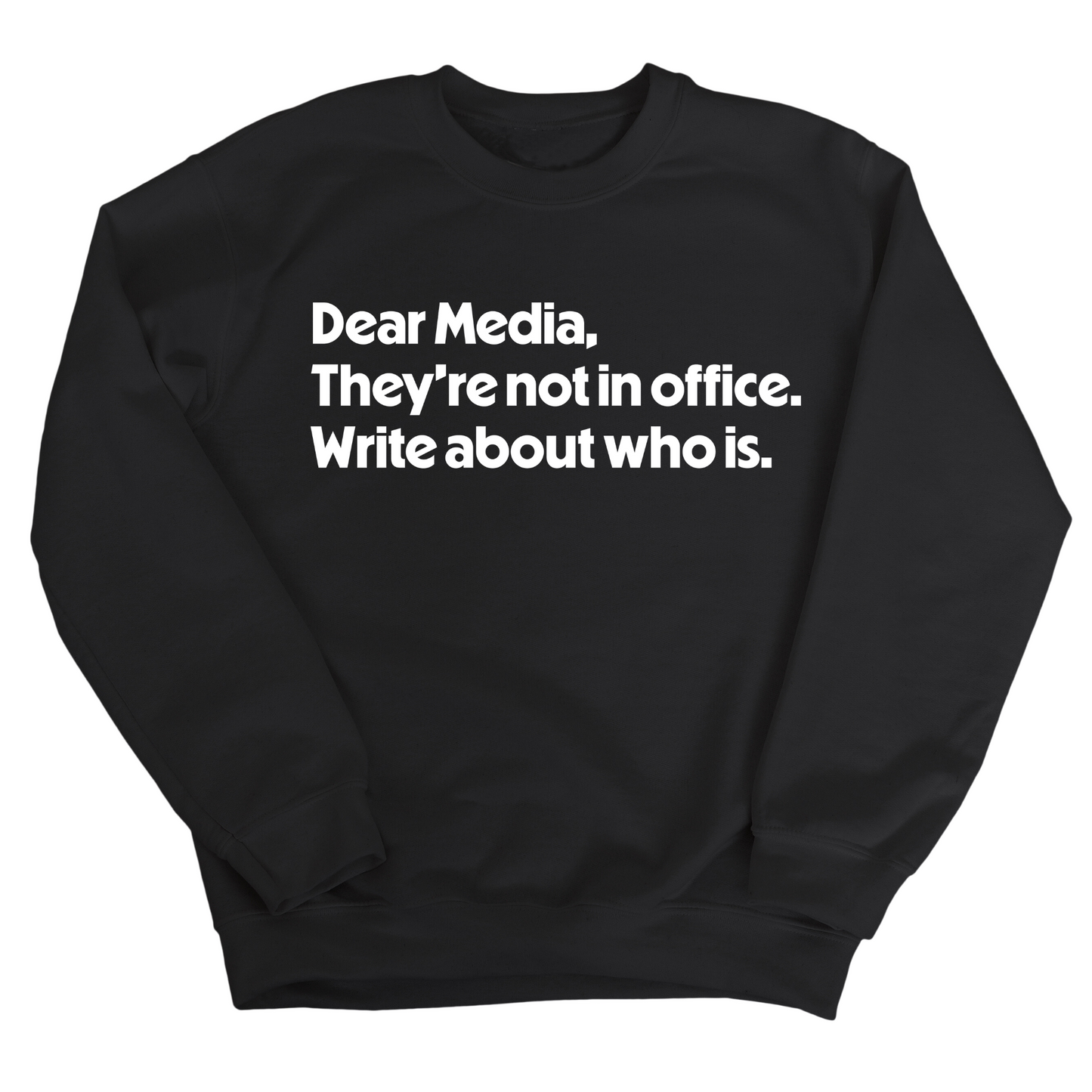 Dear Media, TheyÃ¢â‚¬â„¢re Not in Office. Write About Who Is Unisex Sweatshirt