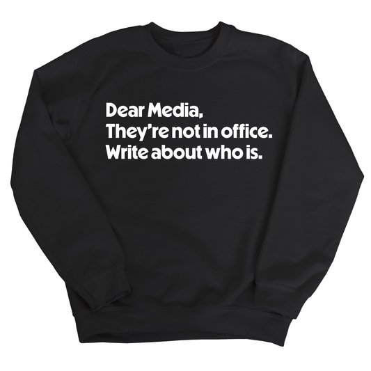 Dear Media, TheyÃ¢â‚¬â„¢re Not in Office. Write About Who Is Unisex Sweatshirt