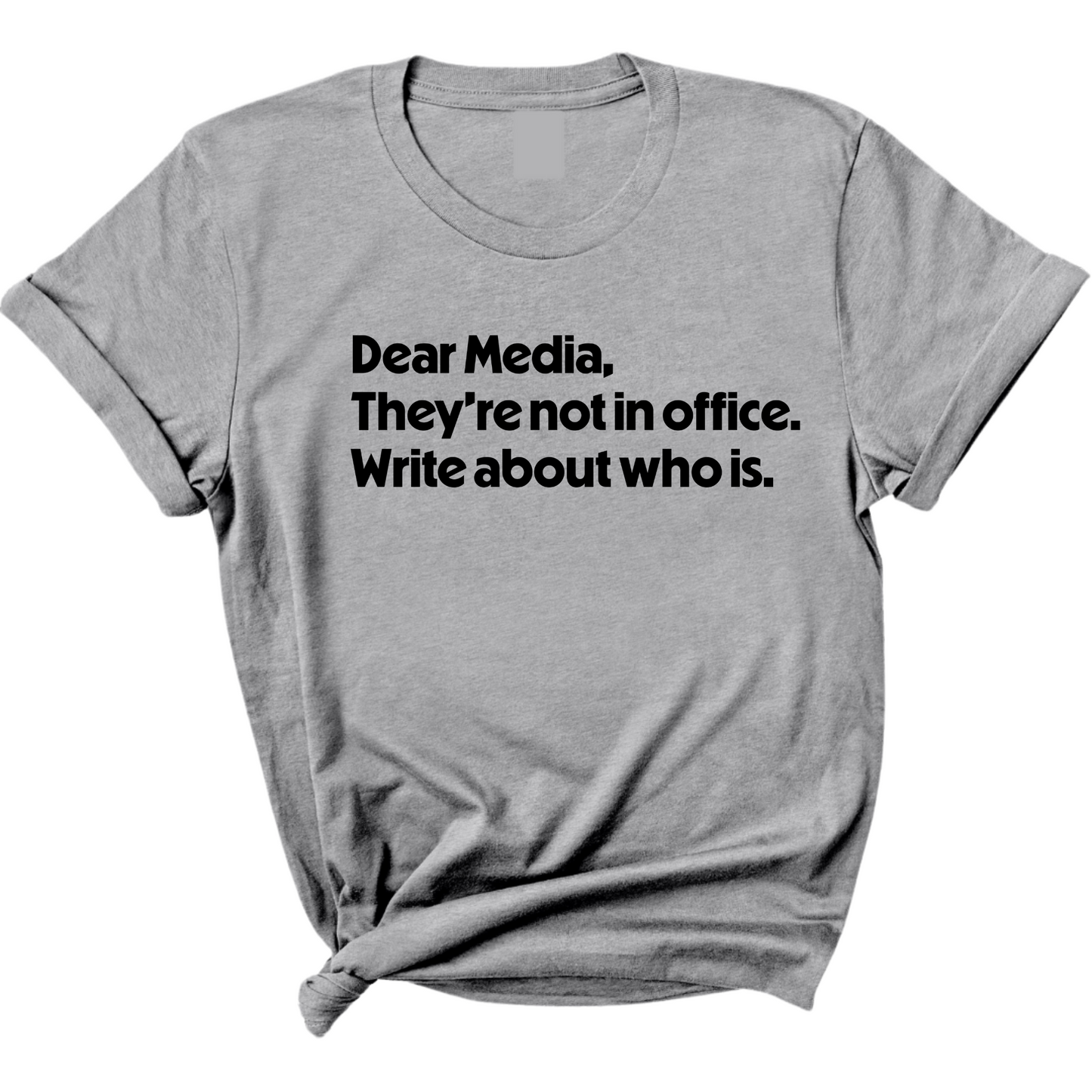 Dear Media, TheyÃ¢â‚¬â„¢re Not in Office. Write About Who Is Unisex Tee