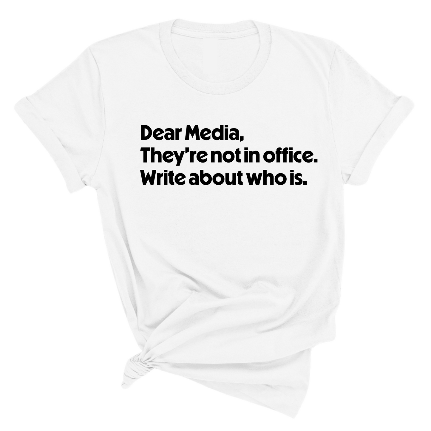 Dear Media, TheyÃ¢â‚¬â„¢re Not in Office. Write About Who Is Unisex Tee