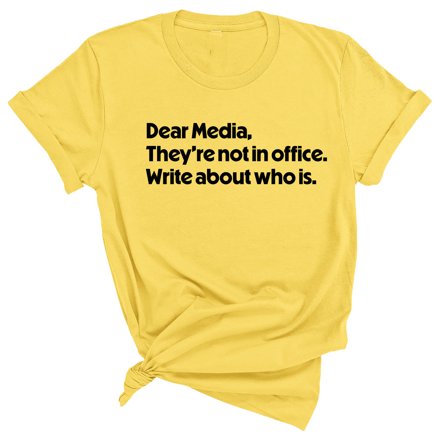 Dear Media, TheyÃ¢â‚¬â„¢re Not in Office. Write About Who Is Unisex Tee