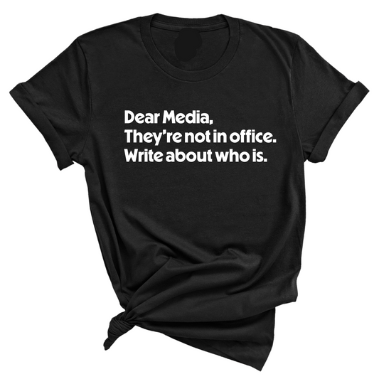 Dear Media, TheyÃ¢â‚¬â„¢re Not in Office. Write About Who Is Unisex Tee