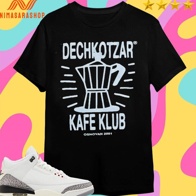 Dechkotzar Kafe Klub Osnovan 2001 Shirts