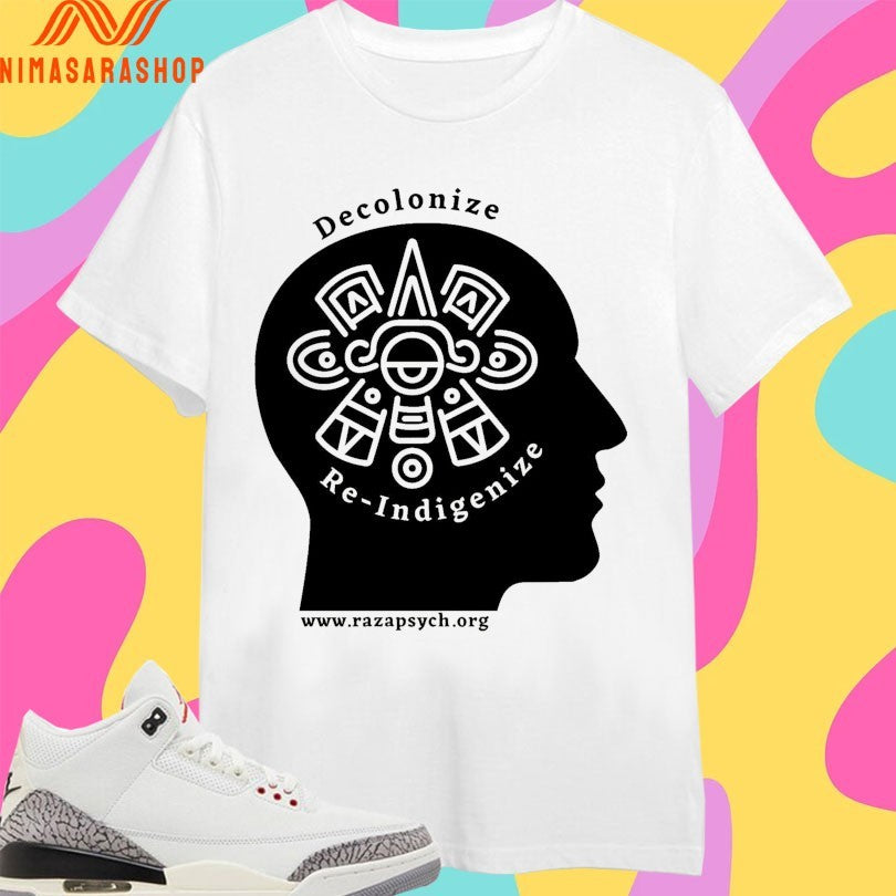 Decolonize And Re-Indigenize Raza Psychology Shirts