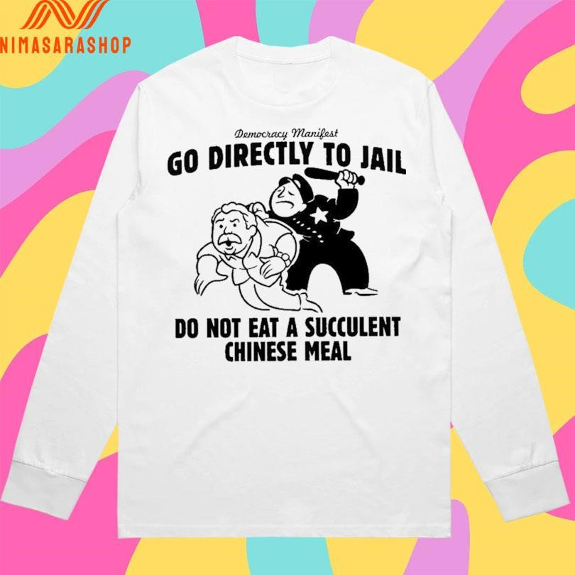 Democracy Manifest Go Directly To Jail Do Not Eat A Succulent Chinese Meal Shirts