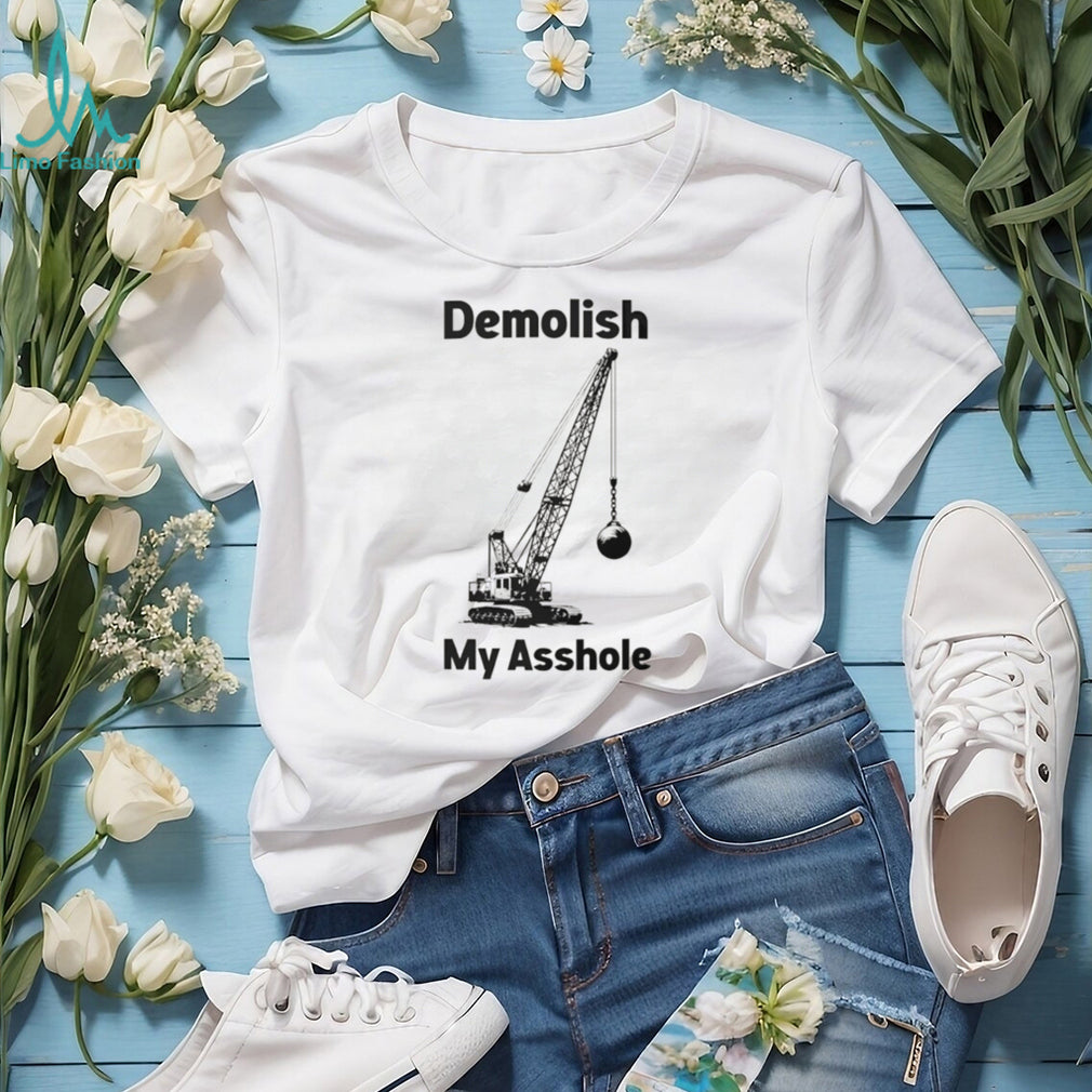 Demolish My Asshole Funny Wrecking Ball Crane Graphic T Shirt