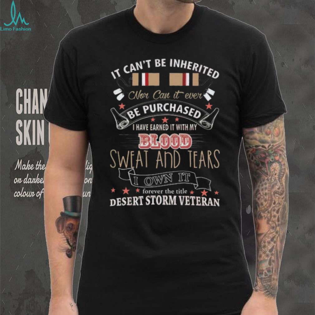 Desert Storm Veteran Blood Sweat and Tears Earned Title T Shirt