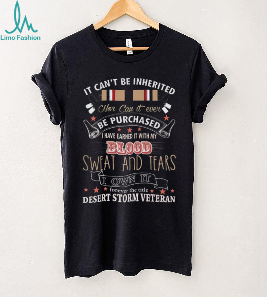 Desert Storm Veteran Blood Sweat and Tears Earned Title T Shirt