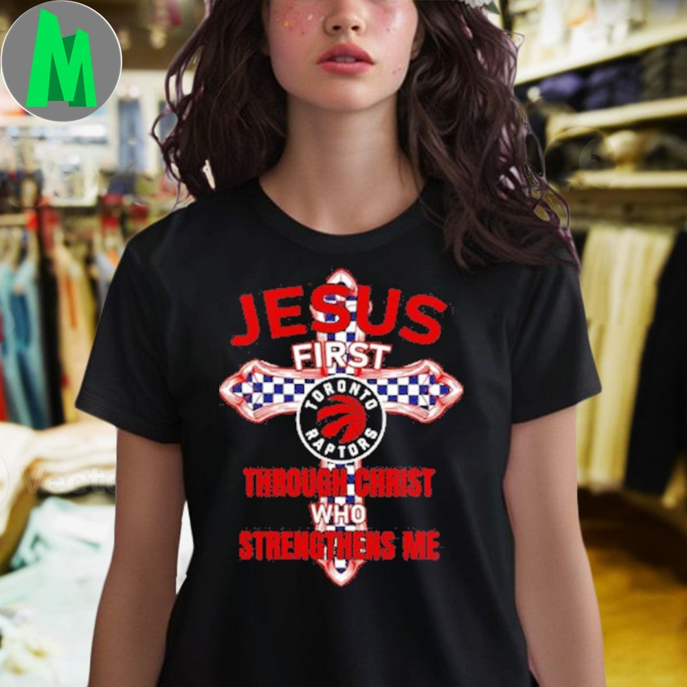 Design Black Toronto Raptors Jesus First Through Christ Who Strengthens Me Graphic T-Shirt