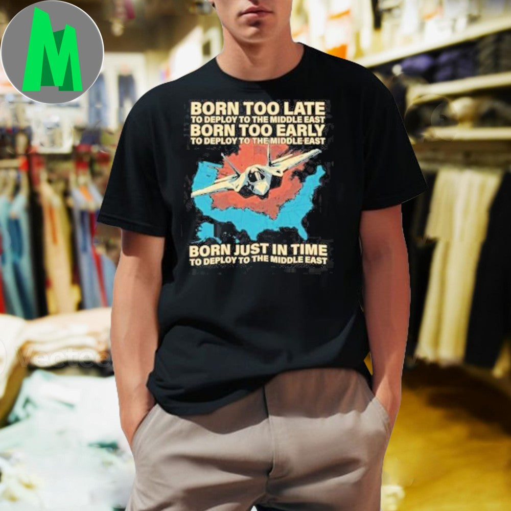 Design Born Too Late Early Just In Time To Deploy To The Middle East Fighter Jet T-Shirt