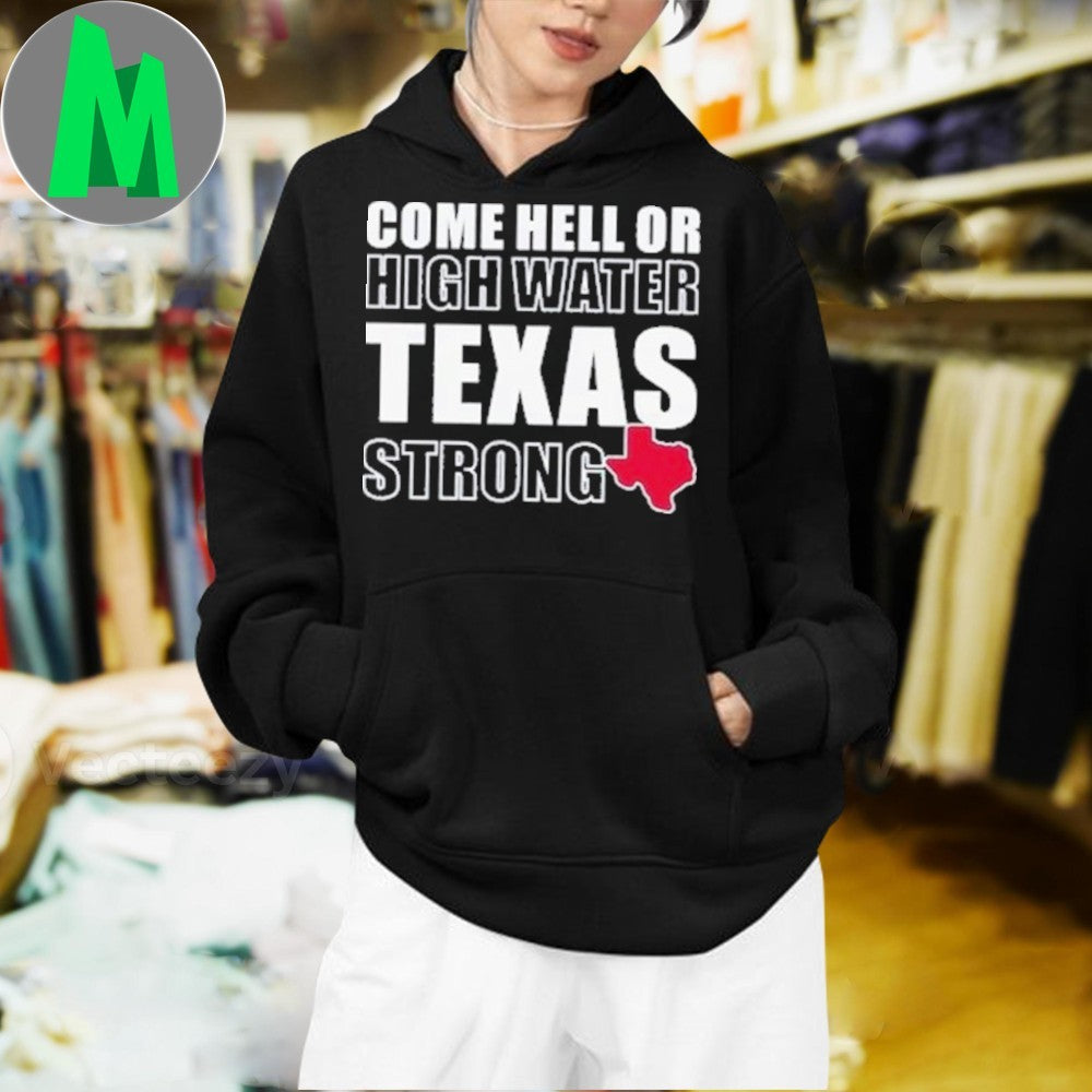 Design Come Hell Or High Water Texas Strong Pride T-Shirt
