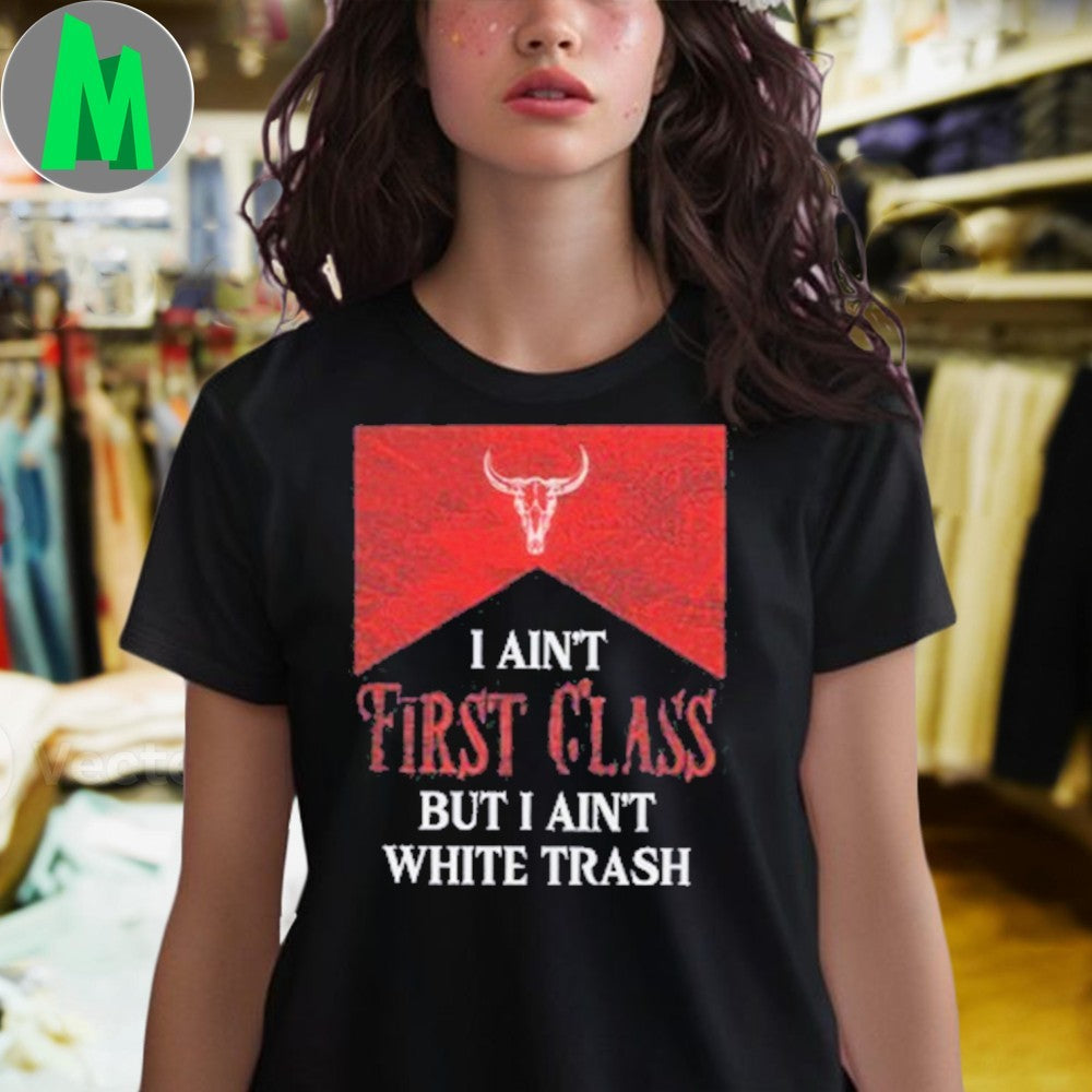 Design Country Southern I Ain’t First Class But I Ain’t White Trash Bull Skull Shirt