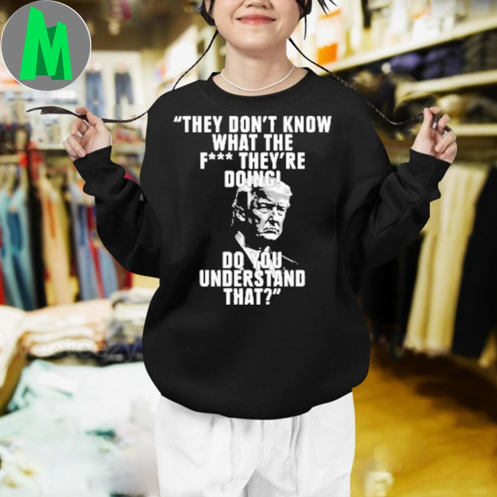Design Donald Trump They Don’t Know What They’re Doing Quote T-Shirt