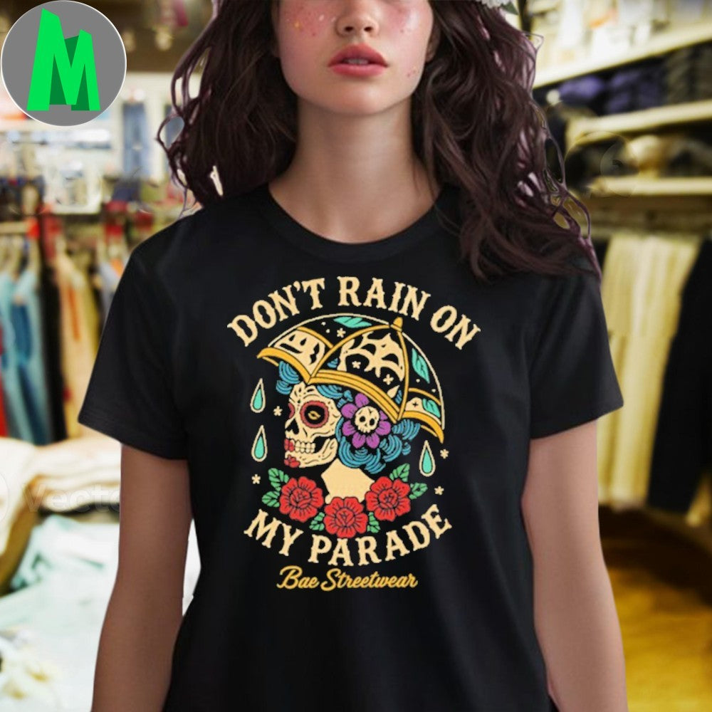 Design Don’t Rain On My Parade Bae Streetwear Shirt