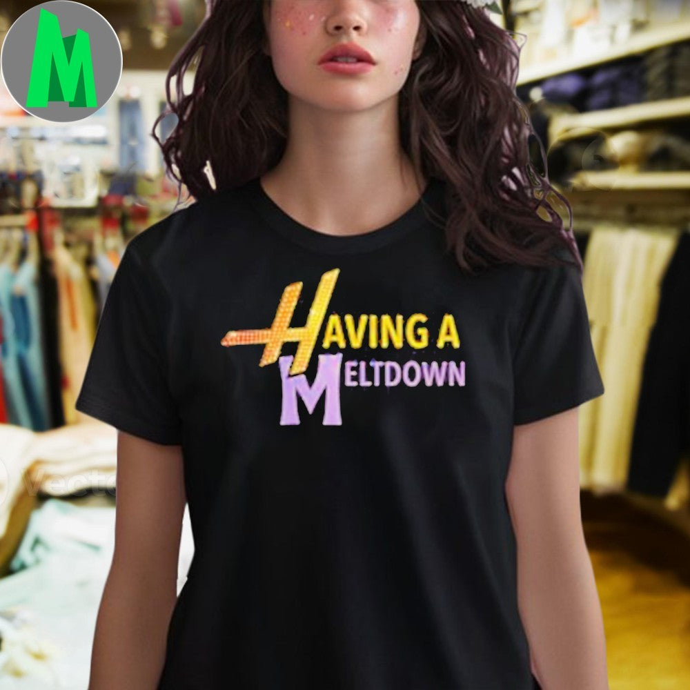 Design Having A Meltdown Shirt