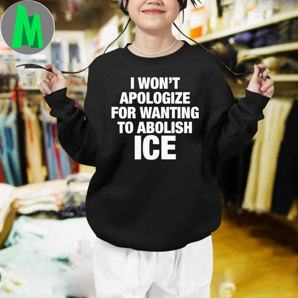 Design I Won’t Apologize For Wanting To Abolish ICE Political Slogan T-Shirt