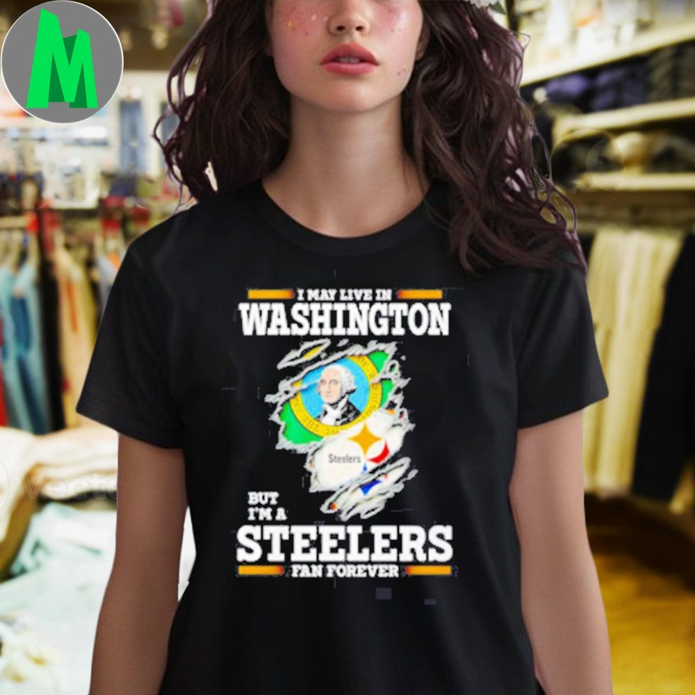 Design I may live in Washington but I’m a Steelers fan forever logo 2025 shirt