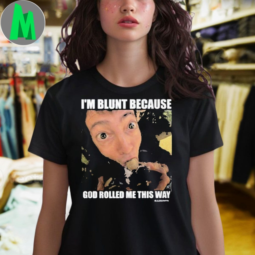 Design I’m Blunt Because God Rolled Me This Way Funny Graphic T-Shirt