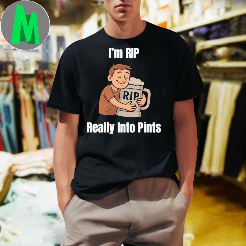Design I’m RIP RIP Really Into Pints Shirt