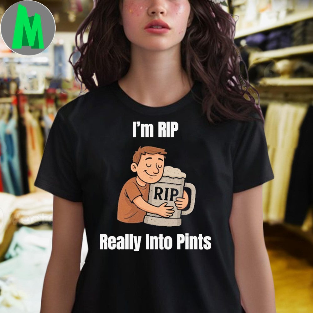 Design I’m RIP RIP Really Into Pints Shirt