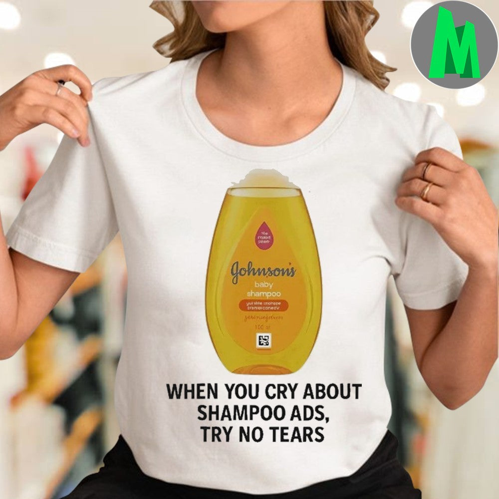 Design Johnson’s Baby Funny Parody When You Cry About Shampoo Ads Try No Tears Graphic Shirt