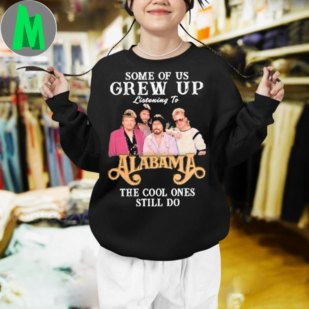Design Some Of Us Grew Up Listening To Alabama The Cool Ones Still Do Shirt