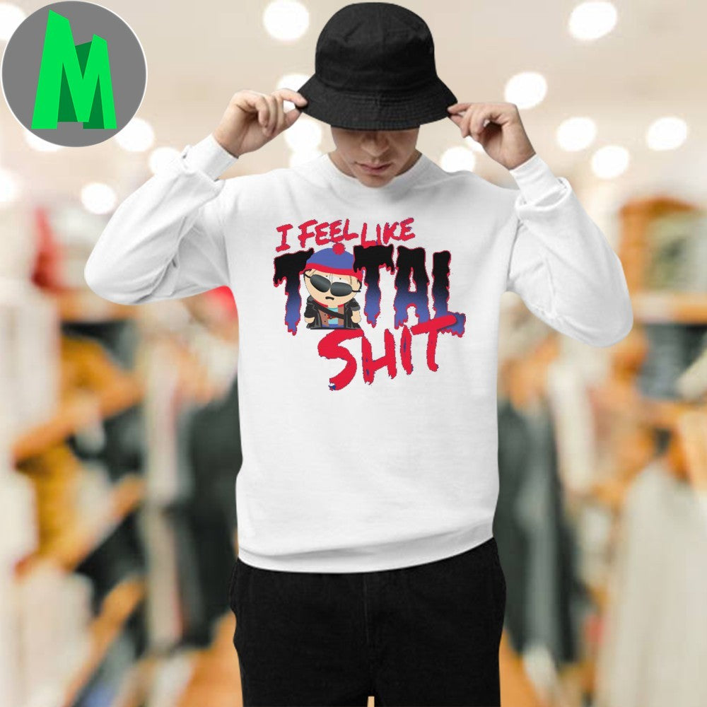 Design South Park Stan Marsh I Feel Like Total Shit Funny Quote TV Show Shirt