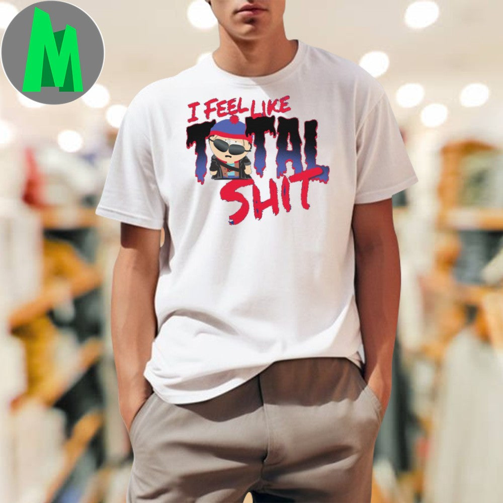 Design South Park Stan Marsh I Feel Like Total Shit Funny Quote TV Show Shirt