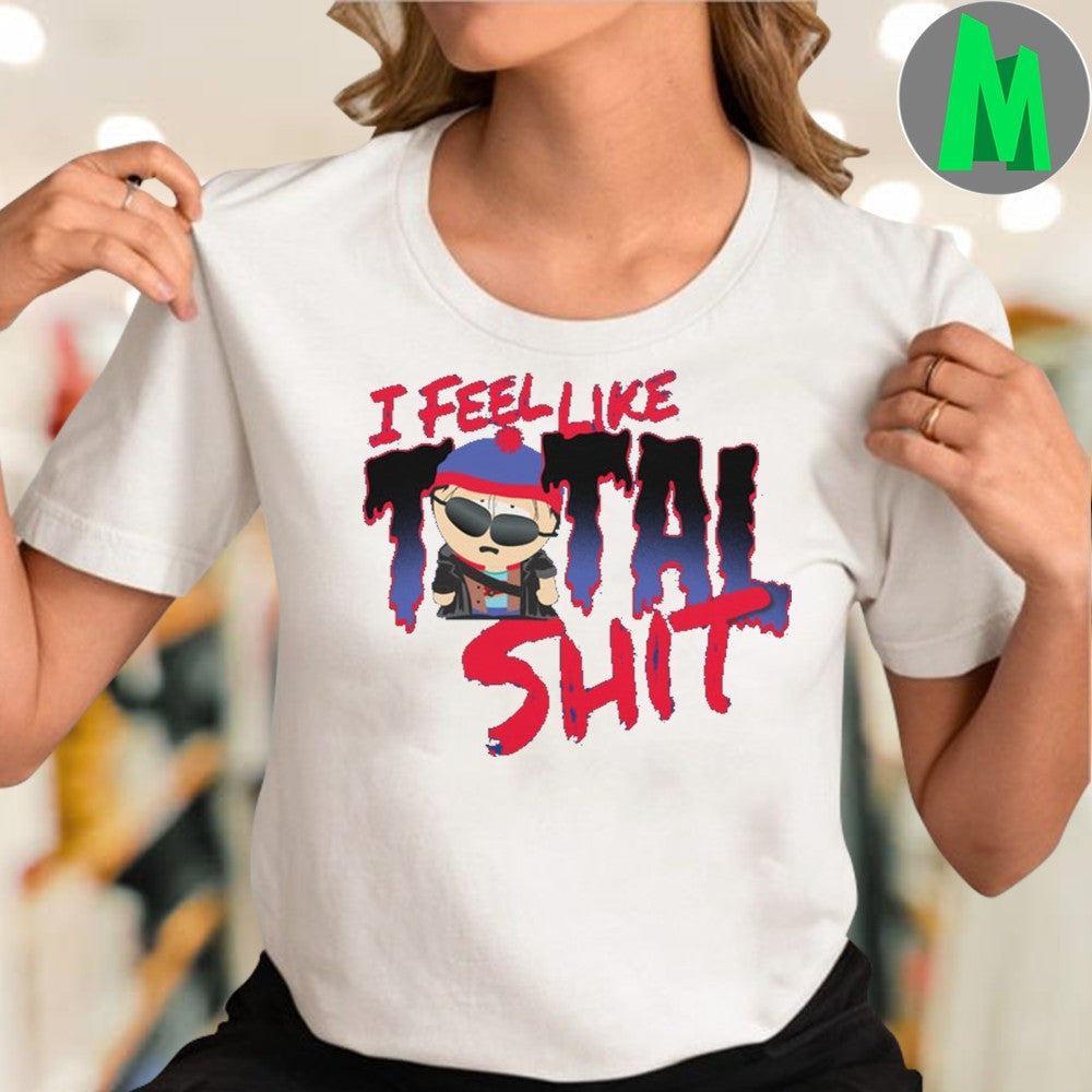 Design South Park Stan Marsh I Feel Like Total Shit Funny Quote TV Show Shirt