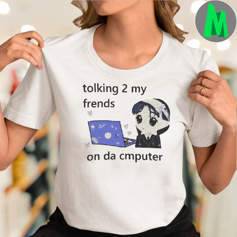 Design Tolking 2 My Frends On Da Cmputer Shirt