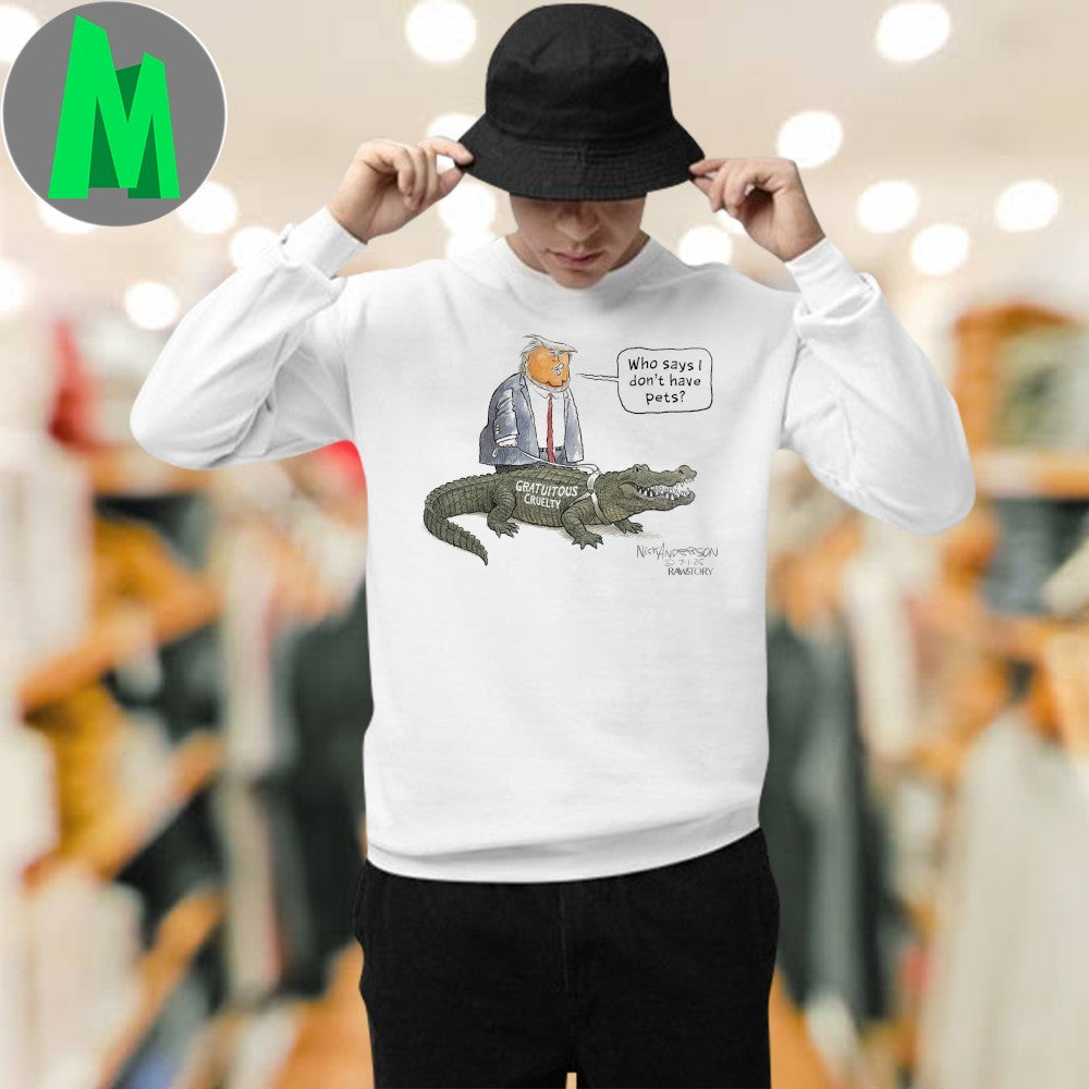 Design Trump Who Says I Don’t Have Pets Gratuitous Cruelty Alligator Alcatraz Florida Shirt