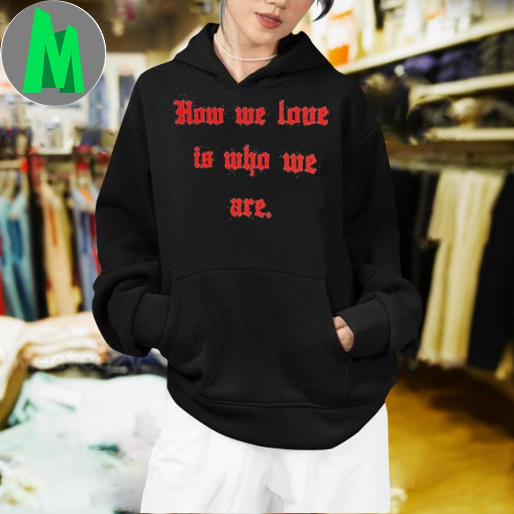 Design WILLY CHAVARRIA x TINDER How We Love Is Who We Are Shirt
