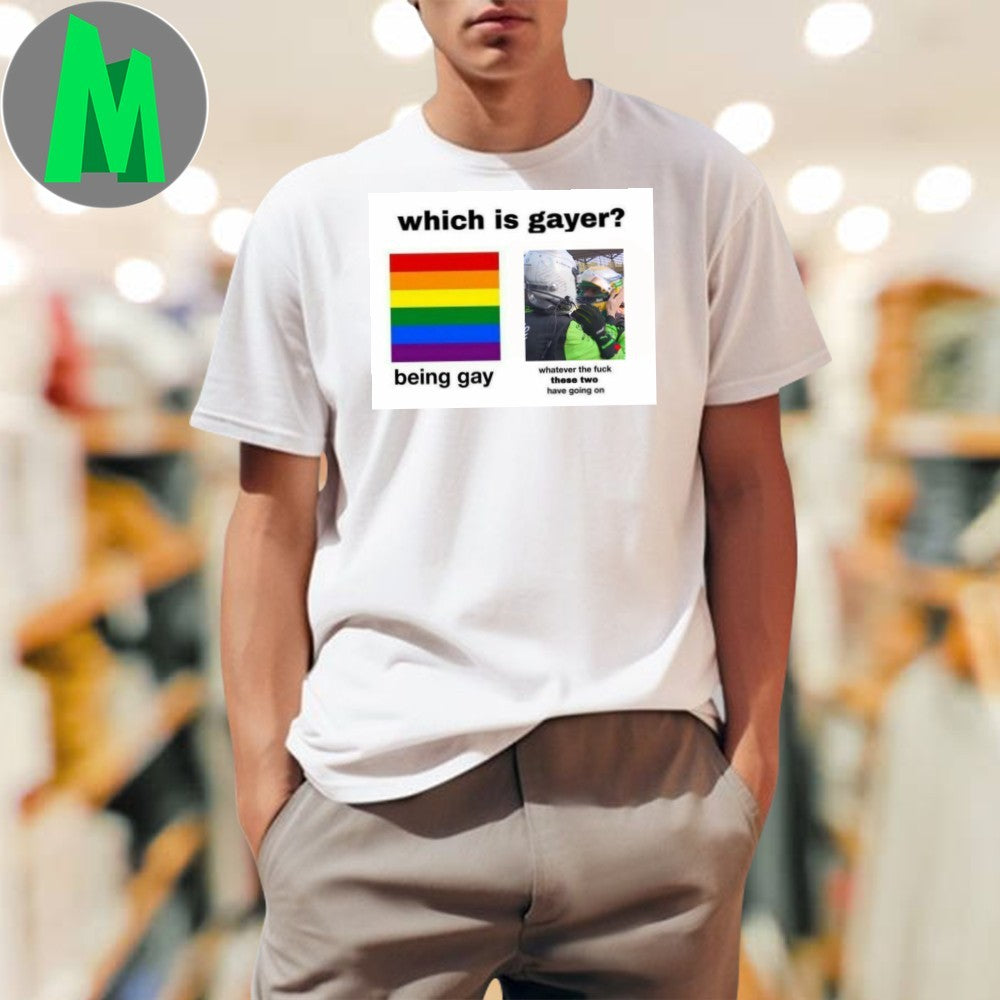 Design Which is gayer being gay and whatever the fuck these two have going on Shirt