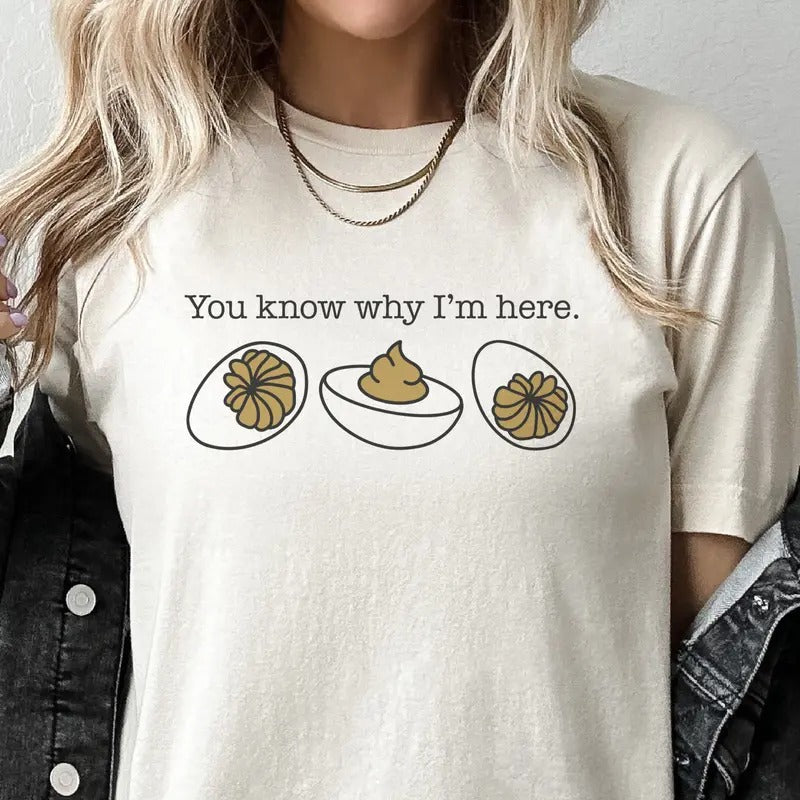 Deviled Egg Tee You Know Why I'm Here Tshirt Deviled Egg You Know Why I am Here T-Shirt Funny Holiday Deviled Eggs...