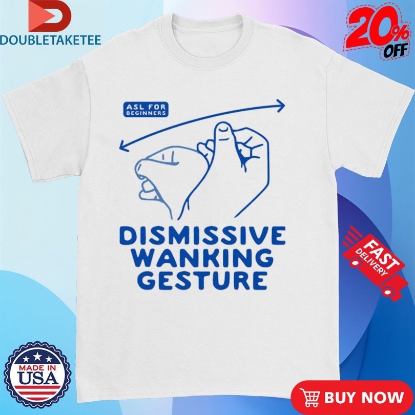Dismissive Wanking Gesture ASL For Beginners Hands Shirts
