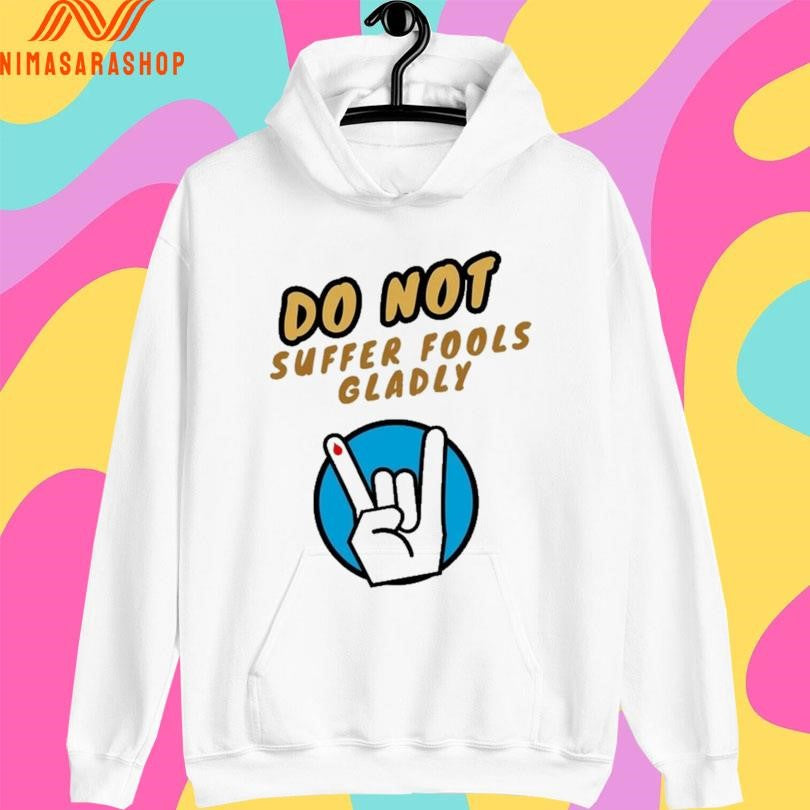 Do Not Suffer Fools Gladly Shirts