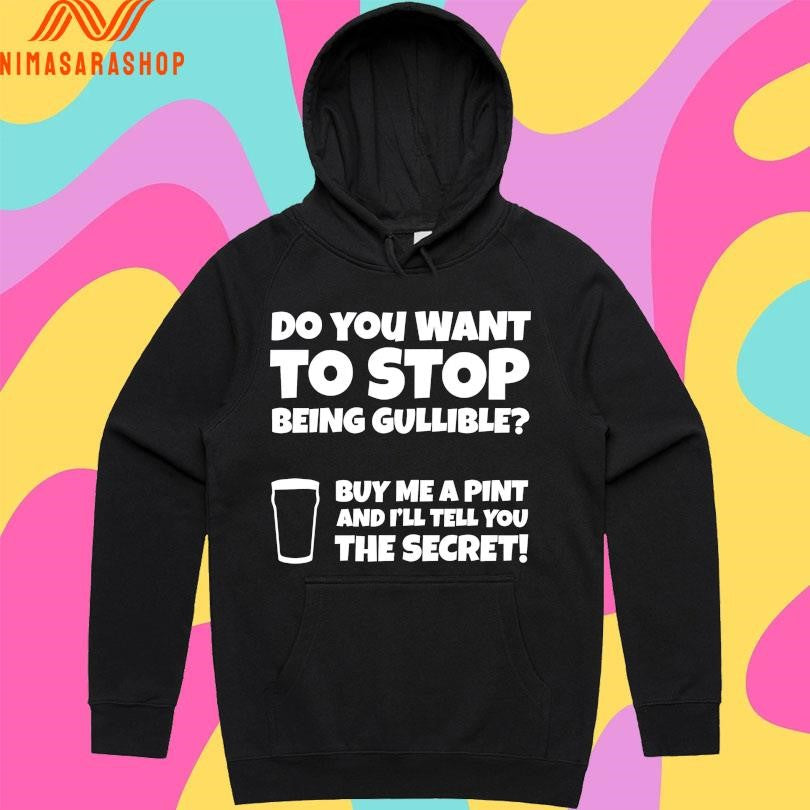 Do You Want To Stop Being Gullible Buy Me A Pint And I’ll Tell You The Secret Shirts