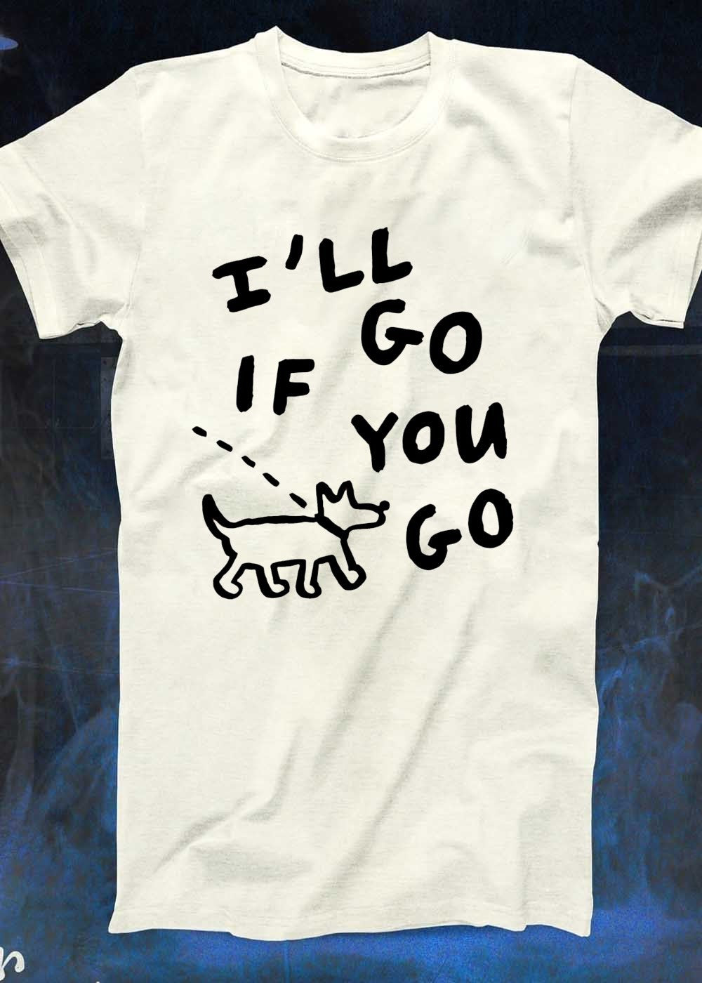 Dog Companion I’ll Go If You Go T-Shirt