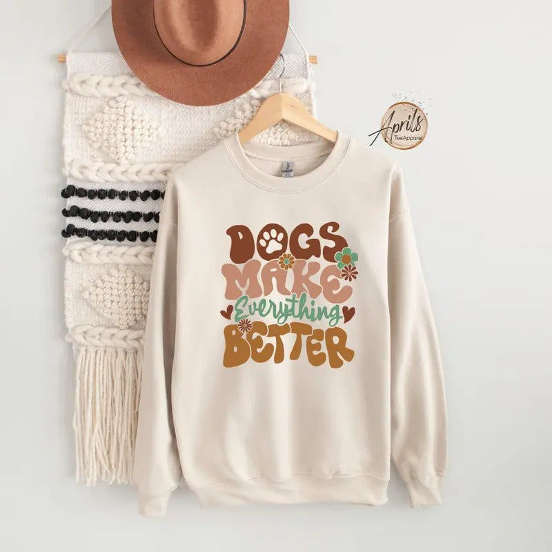 Dogs Make Everything Better Sweatshirt Dog Sweatshirt Dog Hoodie Dog Mom Sweatshirt Dog Lover Shirt Fur Mama Shirt Animal...