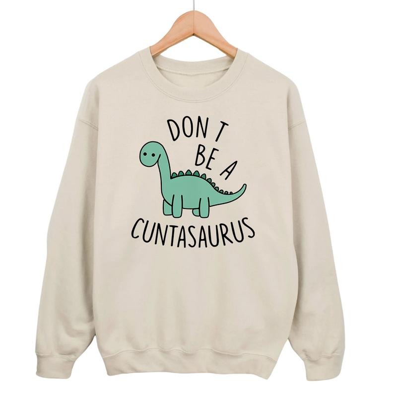 Don't Be A Cuntasaurus Sweatshirt, Funny Dinosaur Crewneck, Funny Gift, Retro Dinosaur Shirt, Funny Shirt, Dino T-shirt...